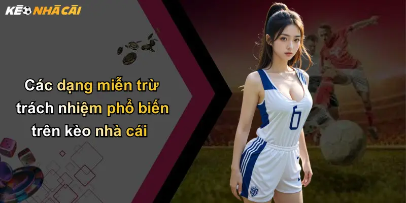 Các dạng miễn trừ trách nhiệm phổ biến trên kèo nhà cái