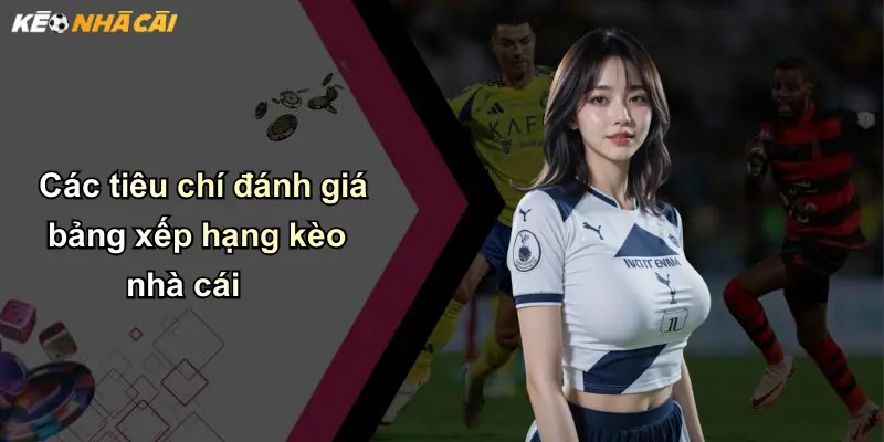 Các tiêu chí đánh giá bảng xếp hạng kèo nhà cái