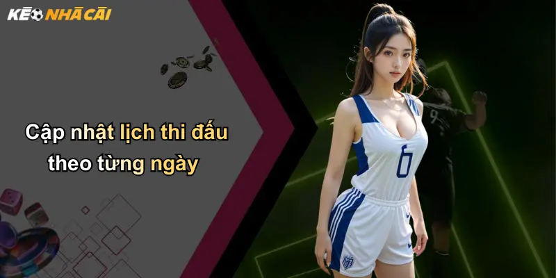 Cập nhật lịch thi đấu theo từng ngày