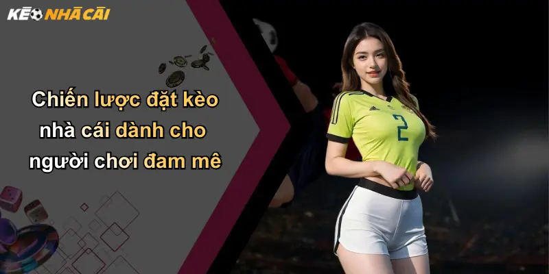 Chiến lược đặt kèo nhà cái dành cho người chơi đam mê