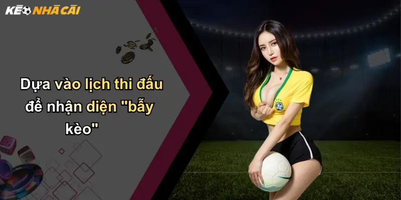 Dựa vào lịch thi đấu để nhận diện “bẫy kèo”