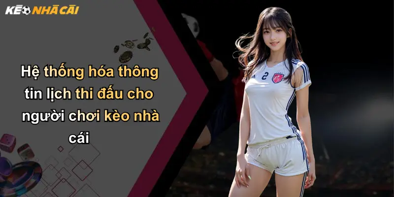 Hệ thống hóa thông tin lịch thi đấu cho người chơi kèo nhà cái