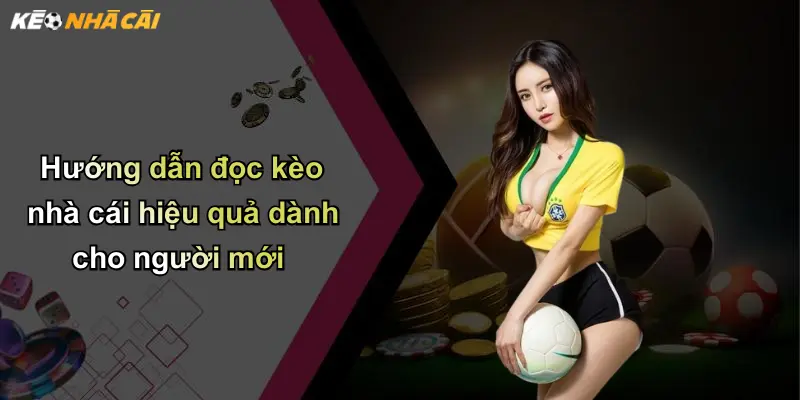 Hướng dẫn đọc kèo nhà cái hiệu quả dành cho người mới