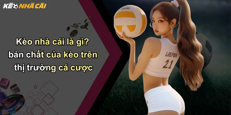 Kèo nhà cái là gì? bản chất của kèo trên thị trường cá cược
