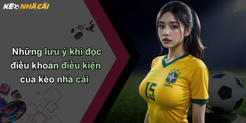 Những lưu ý khi đọc điều khoản điều kiện của kèo nhà cái