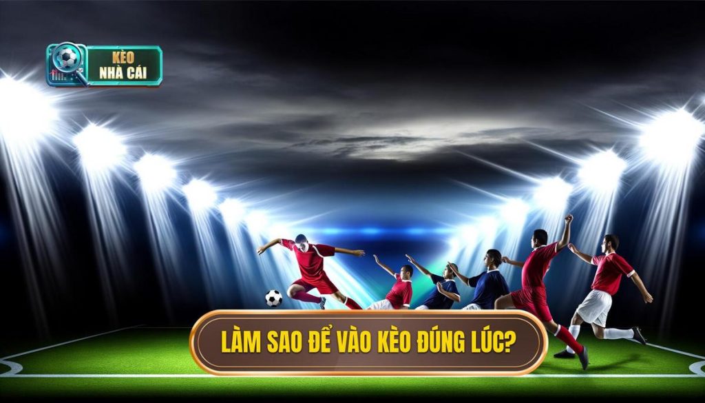 Làm sao để vào kèo đúng lúc