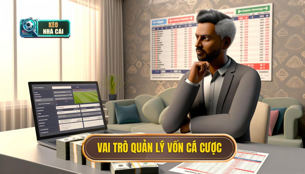 Kinh nghiệm quản lý vốn khi chơi kèo 2 Vai trò của quản lý vốn trong cá cược