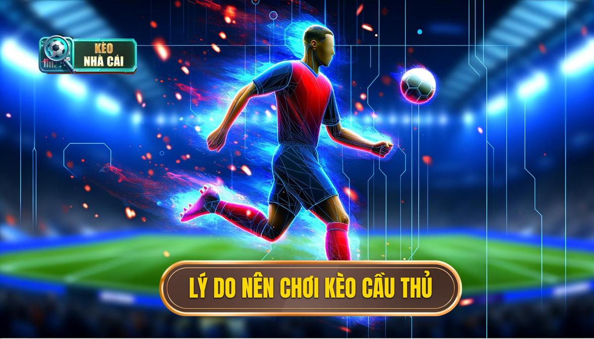 Kèo cá nhân cầu thủ – cách đọc và đặt chi tiết, chuẩn xác nhất 3 Vì sao nên chơi kèo cá nhân cầu thủ_