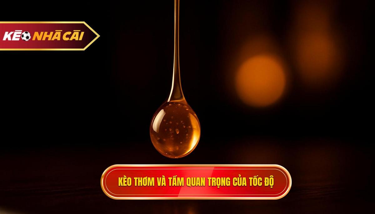 Kèo Thơm Là Gì và Tại Sao Tốc Độ Là Vàng