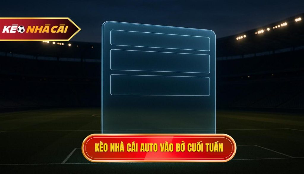 kèo nhà cái auto vào bờ cuối tuần