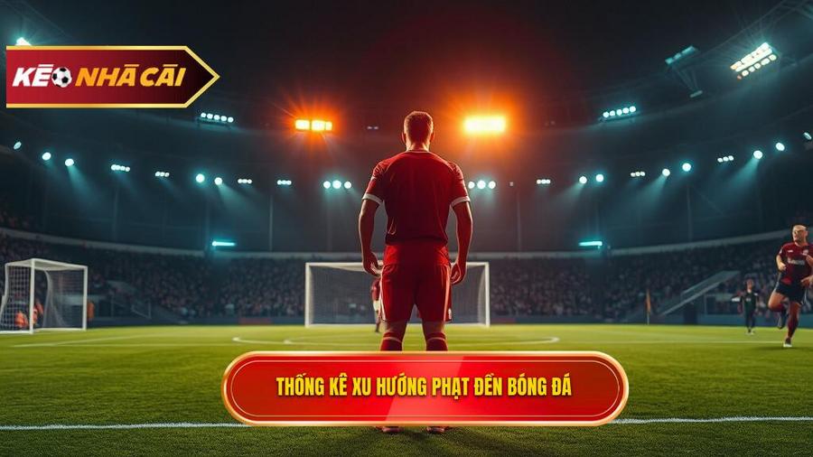 Tổng quan về xu hướng phạt đền tại các giải đấu lớn