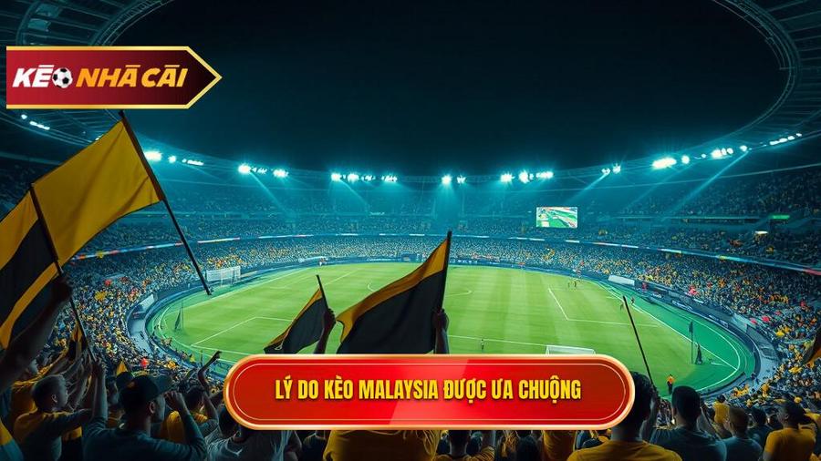 Tại sao Kèo bóng đá Malaysia lại được ưa chuộng đến thế?