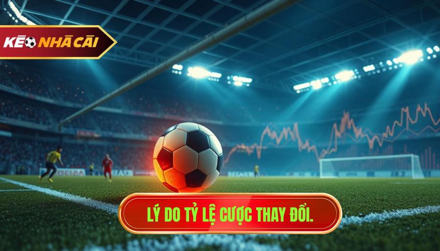 Tại sao tỷ lệ cược thay đổi sau bàn thắng?