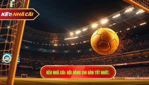 Đội bóng có hiệu suất ghi bàn tốt: Bí quyết soi kèo thắng lớn