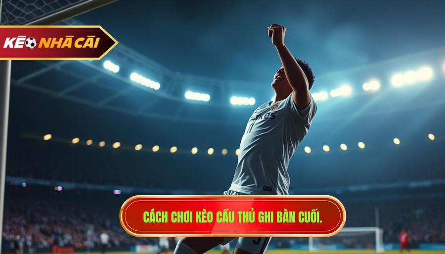 Kèo cầu thủ ghi bàn cuối cùng – Nghệ thuật dự đoán kịch tính đến phút chót 2 Kèo cầu thủ ghi bàn cuối cùng là gì?